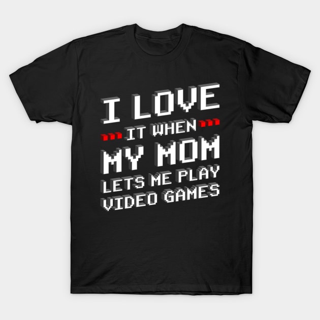 I Love It When My Mom Lets Me Play Games Gift T-Shirt by Delightful Designs